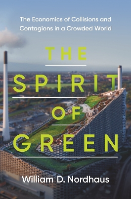 The Spirit of Green: The Economics of Collisions and Contagions in a Crowded World by William D. Nordhaus