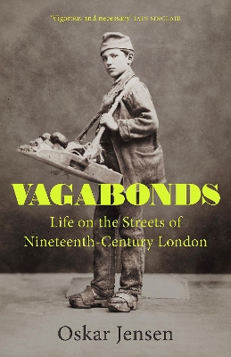 Vagabonds: Life on the Streets of Nineteenth-century London – Shortlisted for the Wolfson History Prize 2023 by Oskar Jensen