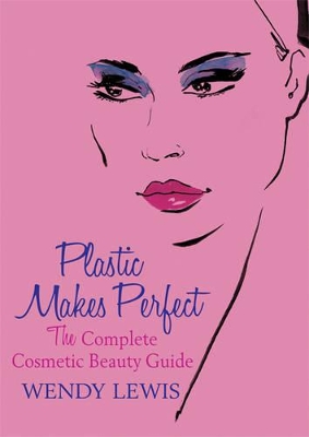 Plastic Makes Perfect: The Complete Cosmetic Beauty Guide book