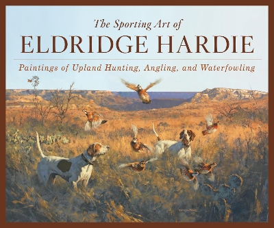 The Sporting Art of Eldridge Hardie: Paintings of Upland Hunting, Angling, and Waterfowling book