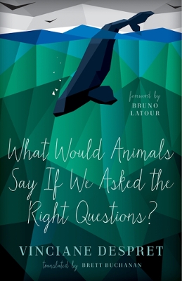 What Would Animals Say If We Asked the Right Questions? by Vinciane Despret