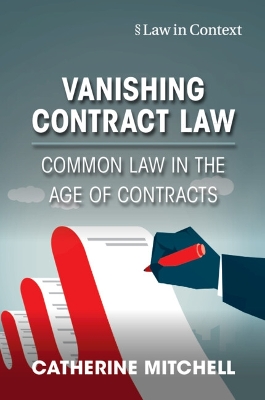 Vanishing Contract Law: Common Law in the Age of Contracts by Catherine Mitchell