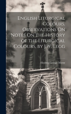 English Liturgical Colours, Observations On Notes On the History of the Liturgical Colours, by J.W. Legg book