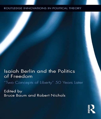 Isaiah Berlin and the Politics of Freedom: ‘Two Concepts of Liberty’ 50 Years Later by Bruce Baum