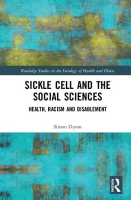 Sickle Cell and the Social Sciences: Health, Racism and Disablement by Simon Dyson
