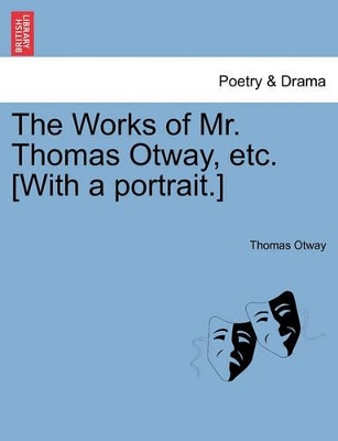 The Works of Mr. Thomas Otway, Etc. [With a Portrait.] book