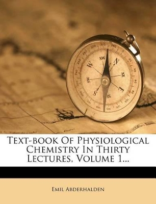 Text-book Of Physiological Chemistry In Thirty Lectures, Volume 1... by Emil Abderhalden