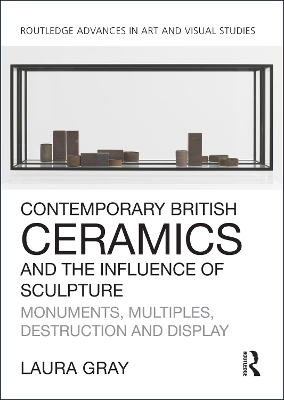 Contemporary British Ceramics and the Influence of Sculpture: Monuments, Multiples, Destruction and Display book