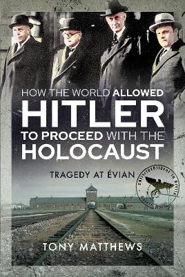 How the World Allowed Hitler to Proceed with the Holocaust: Tragedy at Evian book