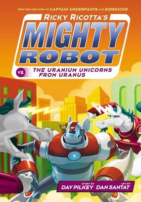Ricky Ricotta's Mighty Robot vs The Uranium Unicorns from Uranus by Dav Pilkey
