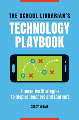 The School Librarian's Technology Playbook: Innovative Strategies to Inspire Teachers and Learners book