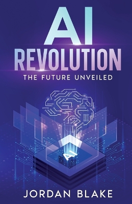 AI Revolution: The Future Unveiled by Jordan Blake