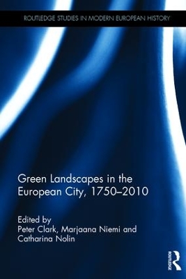Green Landscapes in the European City, 1750-2010 book