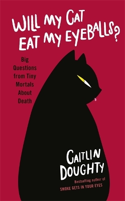 Will My Cat Eat My Eyeballs?: Big Questions from Tiny Mortals About Death by Caitlin Doughty