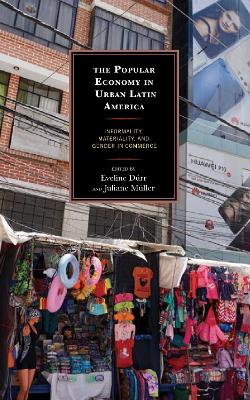 The Popular Economy in Urban Latin America: Informality, Materiality, and Gender in Commerce book