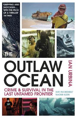 The Outlaw Ocean: Crime and Survival in the Last Untamed Frontier by Ian Urbina