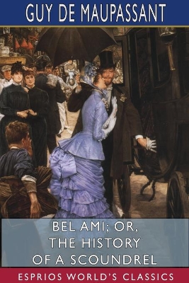 Bel Ami: or, The History of a Scoundrel (Esprios Classics) by Guy de Maupassant