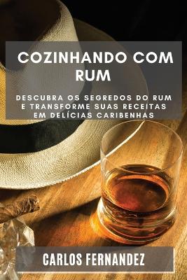 Cozinhando com Rum: Descubra os Segredos do Rum e Transforme Suas Receitas em Delícias Caribenhas book