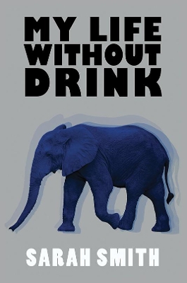 My Life Without Drink by Sarah Smith