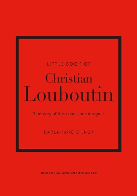 Little Book of Christian Louboutin: The Story of the Iconic Shoe Designer book