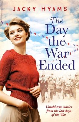 The Day The War Ended: Untold true stories from the last days of the war book