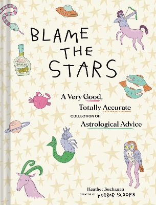 Blame the Stars: A Very Good, Totally Accurate Collection of Astrological Advice book