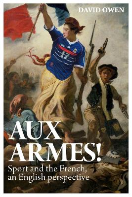 Aux Armes!: Sport and the French, an English Perspective book