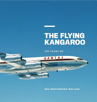 Qantas: The Flying Kangaroo by Neil Montagnana-Wallace