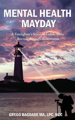 Mental Health Mayday: A Firefighter's Survival Guide from Recruit through Retirement by Gregg Bagdade
