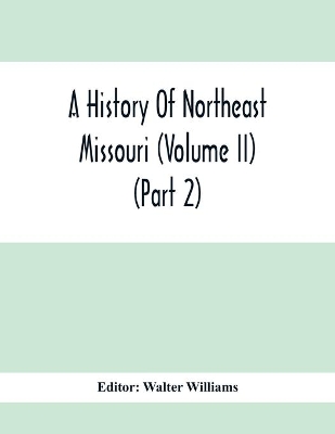 A History Of Northeast Missouri (Volume II) (Part 2) book