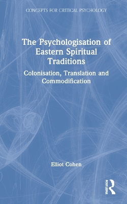 The Psychologisation of Eastern Spiritual Traditions: Colonisation, Translation and Commodification book