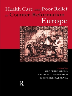 Health Care and Poor Relief in Counter-Reformation Europe by Jon Arrizabalaga