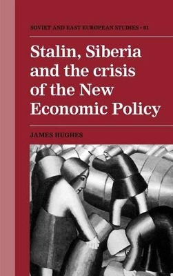 Stalin, Siberia and the Crisis of the New Economic Policy by James Hughes