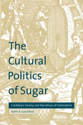 The Cultural Politics of Sugar by Keith A. Sandiford