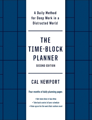 The Time-Block Planner (Second Edition): A Daily Method for Deep Work in a Distracted World by Cal Newport