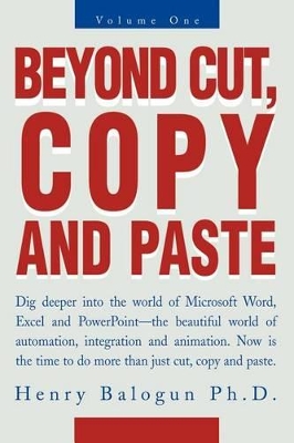 Beyond Cut, Copy and Paste: Dig Deeper Into the World of Microsoft Word, Excel and PowerPoint book