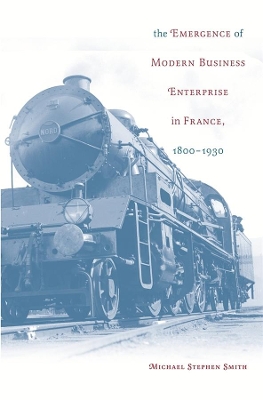 Emergence of Modern Business Enterprise in France, 1800-1930 book