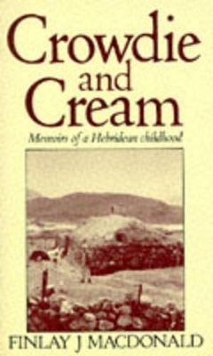 Crowdie and Cream: Memoirs of a Hebridean Childhood by Finlay J. Macdonald