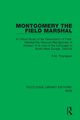 Montgomery the Field Marshal: A Critical Study of the Generalship of Field-Marshal the Viscount Montgomery of Alamein, K.G. and of the Campaign in North-West Europe, 1944/45 book