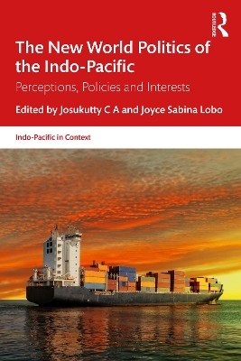 The New World Politics of the Indo-Pacific: Perceptions, Policies and Interests by Josukutty C A