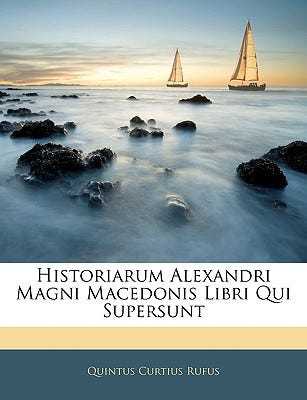 Historiarum Alexandri Magni Macedonis Libri Qui Supersunt by Quintus Curtius Rufus