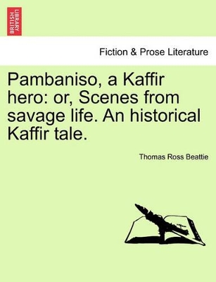 Pambaniso, a Kaffir Hero: Or, Scenes from Savage Life. an Historical Kaffir Tale. book