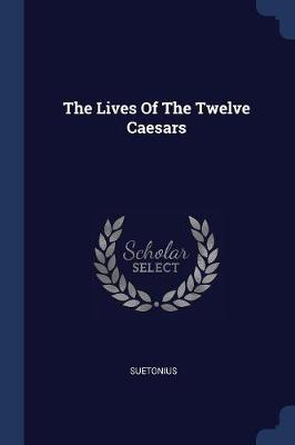 The Lives of the Twelve Caesars by Suetonius Suetonius