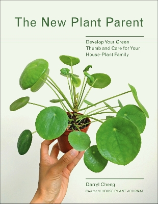 The New Plant Parent: Develop Your Green Thumb and Care for Your House-Plant Family book
