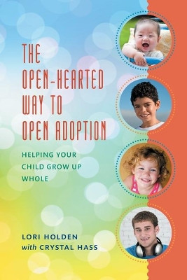 The Open-Hearted Way to Open Adoption by Lori Holden