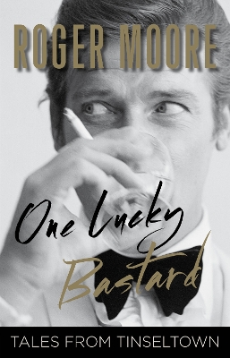 One Lucky Bastard: Tales from Tinseltown by Roger Moore