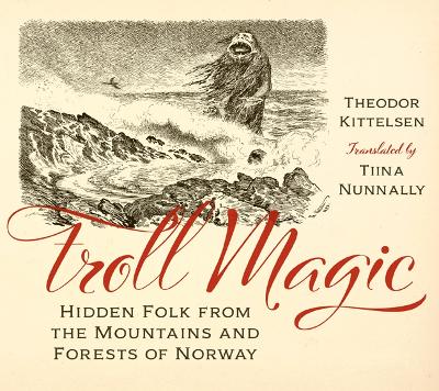 Troll Magic: Hidden Folk from the Mountains and Forests of Norway book