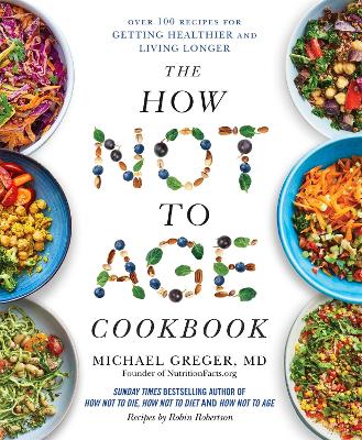 The How Not to Age Cookbook: Over 100 Recipes for Getting Healthier and Living Longer book