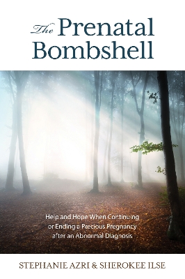 The Prenatal Bombshell: Help and Hope When Continuing or Ending a Precious Pregnancy After an Abnormal Diagnosis by Stephanie Azri