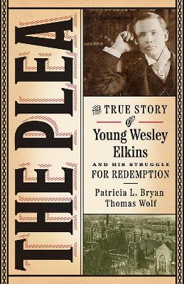 The Plea: The True Story of Young Wesley Elkins and His Struggle for Redemption book